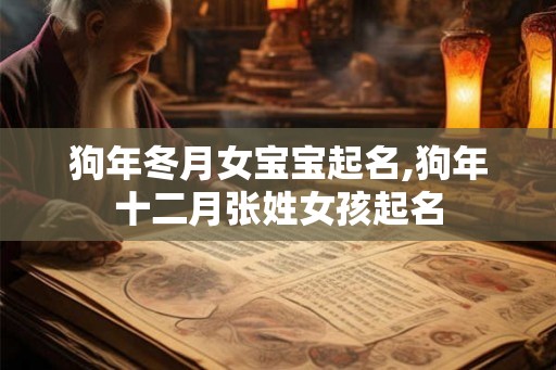 狗年冬月女宝宝起名,狗年十二月张姓女孩起名
