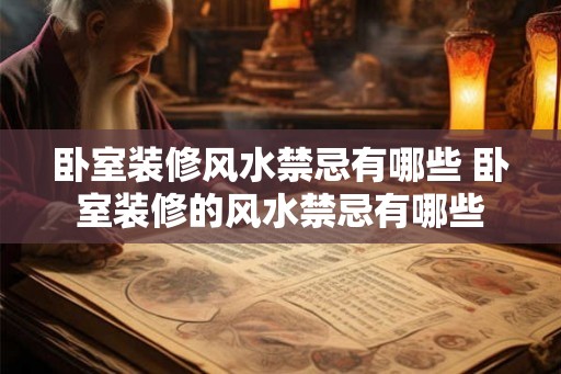 卧室装修风水禁忌有哪些 卧室装修的风水禁忌有哪些