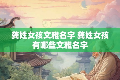 龚姓女孩文雅名字 龚姓女孩有哪些文雅名字