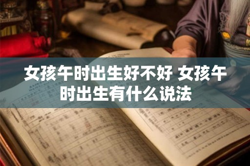 女孩午时出生好不好 女孩午时出生有什么说法