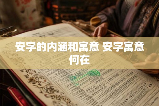 安字的内涵和寓意 安字寓意何在