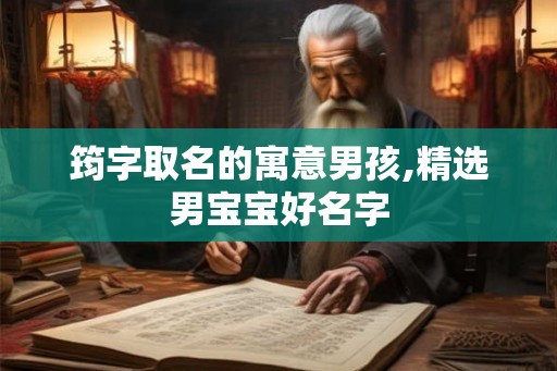 筠字取名的寓意男孩,精选男宝宝好名字