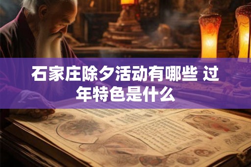 石家庄除夕活动有哪些 过年特色是什么