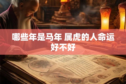 哪些年是马年 属虎的人命运好不好