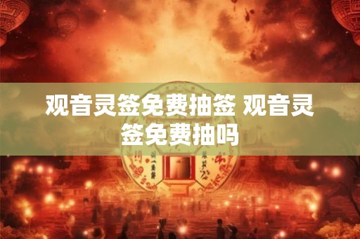 观音灵签免费抽签 观音灵签免费抽吗