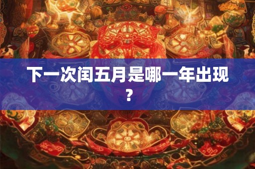 下一次闰五月是哪一年出现？