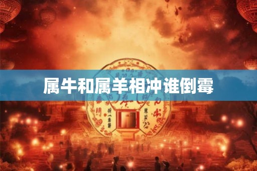 属牛和属羊相冲谁倒霉