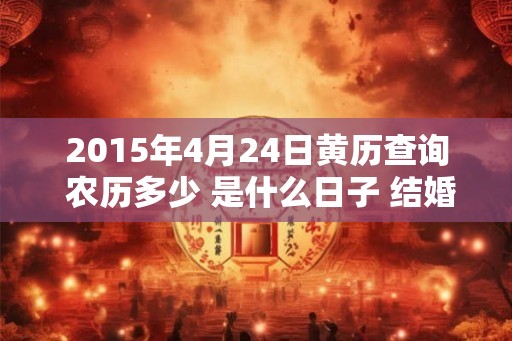 2015年4月24日黄历查询 农历多少 是什么日子 结婚吉时