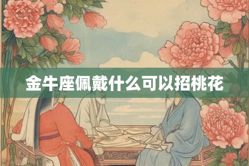金牛座佩戴什么可以招桃花