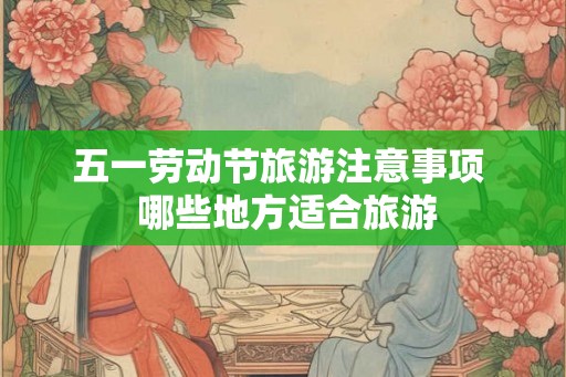 五一劳动节旅游注意事项  哪些地方适合旅游