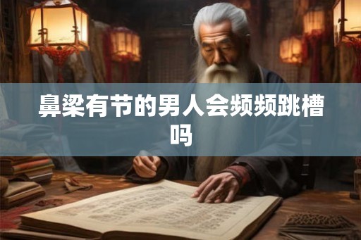 鼻梁有节的男人会频频跳槽吗