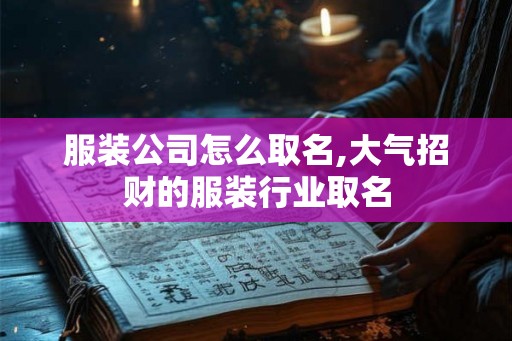 服装公司怎么取名,大气招财的服装行业取名