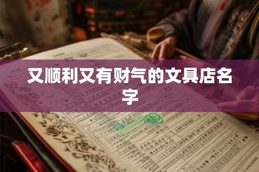 又顺利又有财气的文具店名字