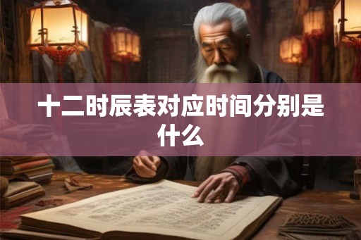 十二时辰表对应时间分别是什么