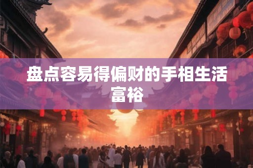 盘点容易得偏财的手相生活富裕