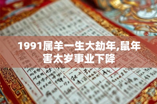 1991属羊一生大劫年,鼠年害太岁事业下降