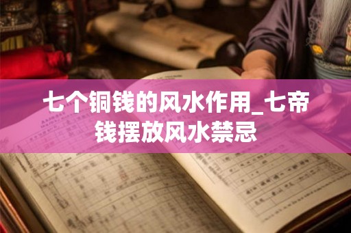 七个铜钱的风水作用_七帝钱摆放风水禁忌 七个铜钱的风水作用_七帝钱摆放风水禁忌