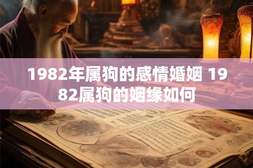 1982年属狗的感情婚姻 1982属狗的姻缘如何