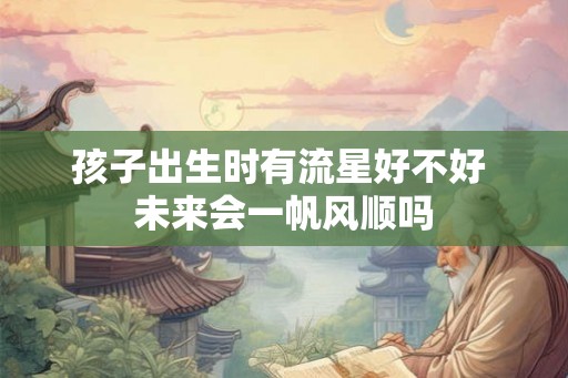 孩子出生时有流星好不好 未来会一帆风顺吗