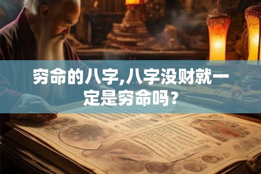穷命的八字,八字没财就一定是穷命吗？