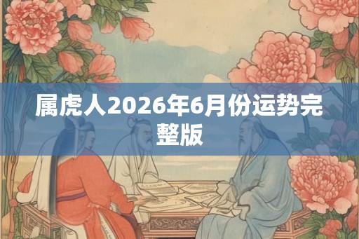 属虎人2026年6月份运势完整版