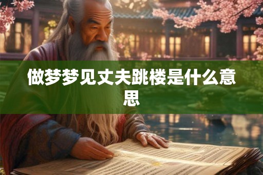 做梦梦见丈夫跳楼是什么意思