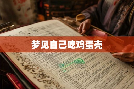 梦见自己吃鸡蛋壳 梦见自己吃鸡蛋壳