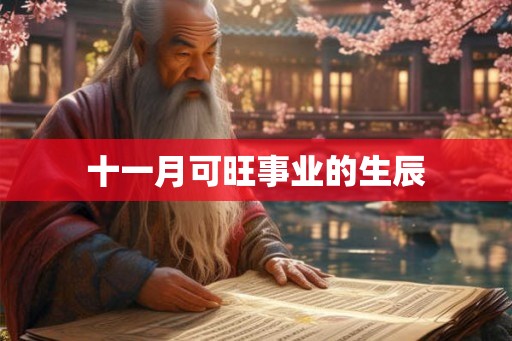 十一月可旺事业的生辰 十一月可旺事业的生辰