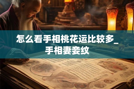 怎么看手相桃花运比较多_手相妻妾纹