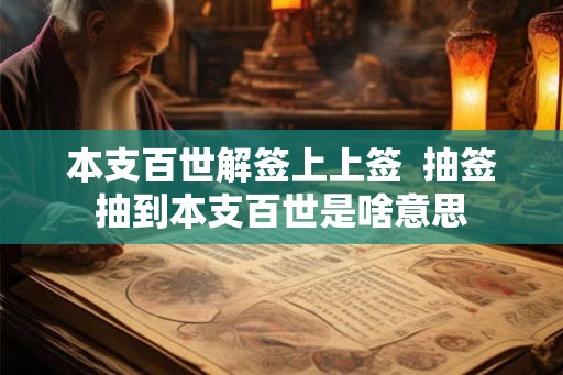 本支百世解签上上签 抽签抽到本支百世是啥意思 本支百世解签上上签 抽签抽到本支百世是啥意思