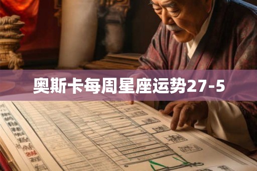 奥斯卡每周星座运势27-5 奥斯卡每周星座运势27-5