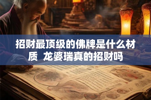 招财最顶级的佛牌是什么材质  龙婆瑞真的招财吗