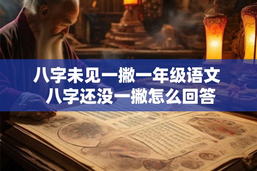 八字未见一撇一年级语文  八字还没一撇怎么回答