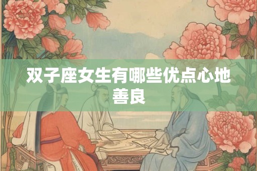 双子座女生有哪些优点心地善良