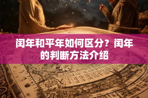 闰年和平年如何区分？闰年的判断方法介绍