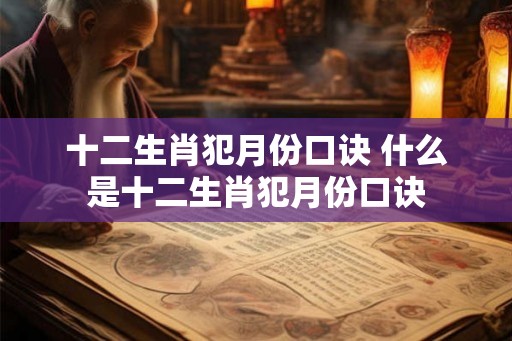 十二生肖犯月份口诀 什么是十二生肖犯月份口诀