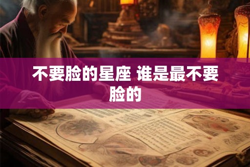 不要脸的星座 谁是最不要脸的