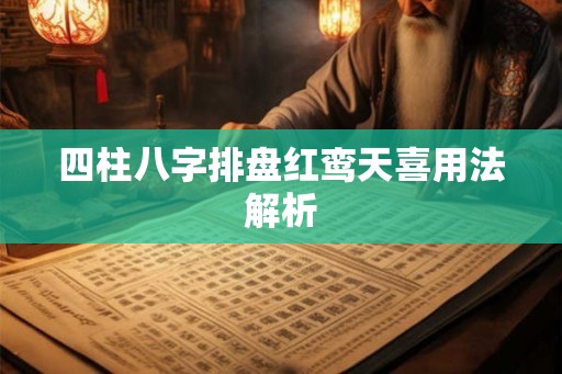 四柱八字排盘红鸾天喜用法解析