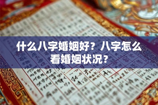 什么八字婚姻好？八字怎么看婚姻状况？