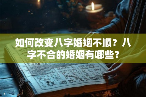 如何改变八字婚姻不顺？八字不合的婚姻有哪些？