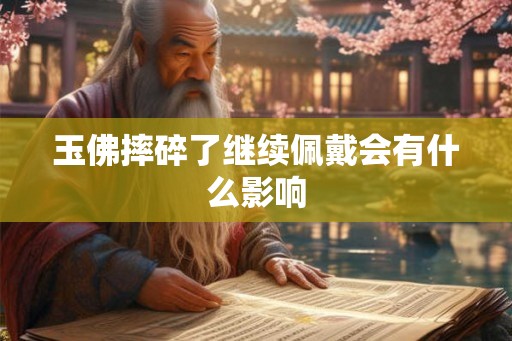 玉佛摔碎了继续佩戴会有什么影响