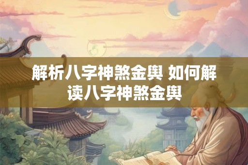 解析八字神煞金舆 如何解读八字神煞金舆