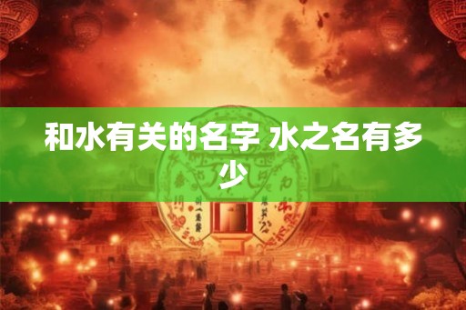 和水有关的名字 水之名有多少