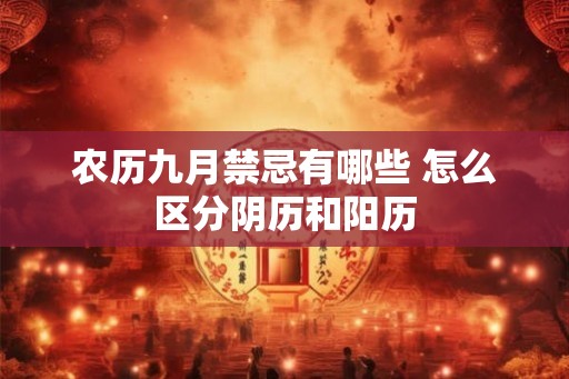 农历九月禁忌有哪些 怎么区分阴历和阳历