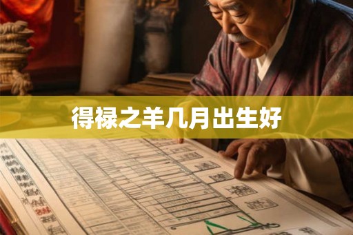 得禄之羊几月出生好