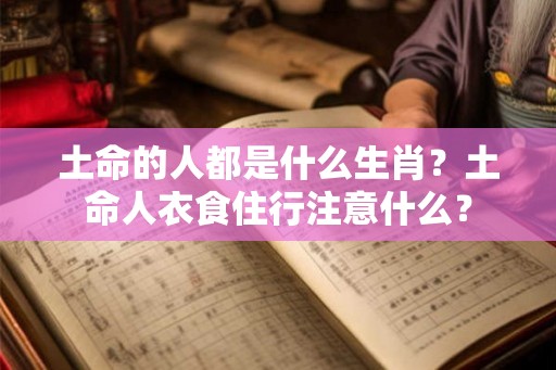 土命的人都是什么生肖？土命人衣食住行注意什么？
