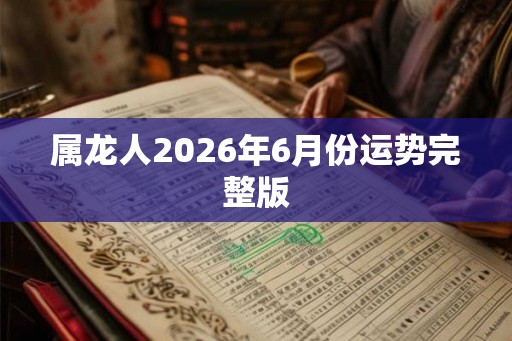 属龙人2026年6月份运势完整版