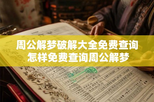 周公解梦破解大全免费查询 怎样免费查询周公解梦 周公解梦破解大全免费查询 怎样免费查询周公解梦