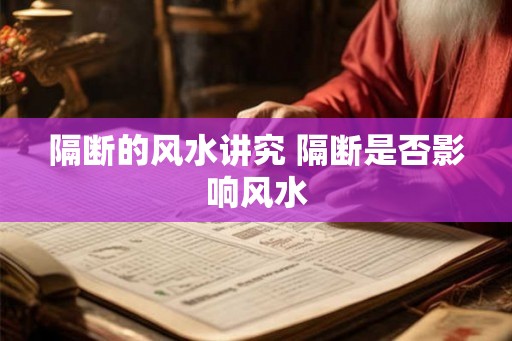 隔断的风水讲究 隔断是否影响风水