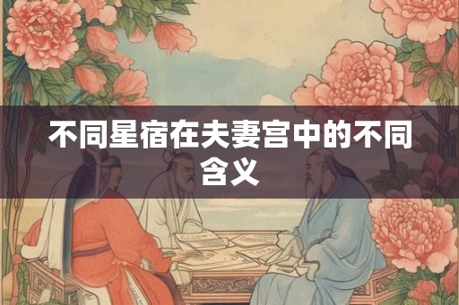 不同星宿在夫妻宫中的不同含义